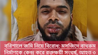 বরিশালে জমি নিয়ে বিরোধ: মসজিদে বাথরুম নির্মাণকে কেন্দ্র করে রক্তক্ষয়ী সংঘর্ষ, আহত ৩