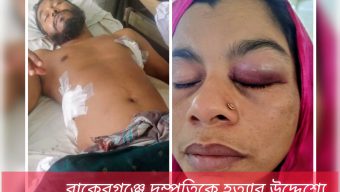 বাকেরগঞ্জে দম্পতিকে হত্যার উদ্দেশ্যে হামলা ও লুটপাট: শেরেবাংলা মেডিকেলে ভর্তি