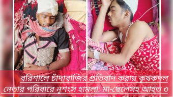 বরিশালে চাঁদাবাজির প্রতিবাদ করায় কৃষকদল নেতার পরিবারে নৃশংস হামলা: মা-ছেলেসহ আহত- ৩