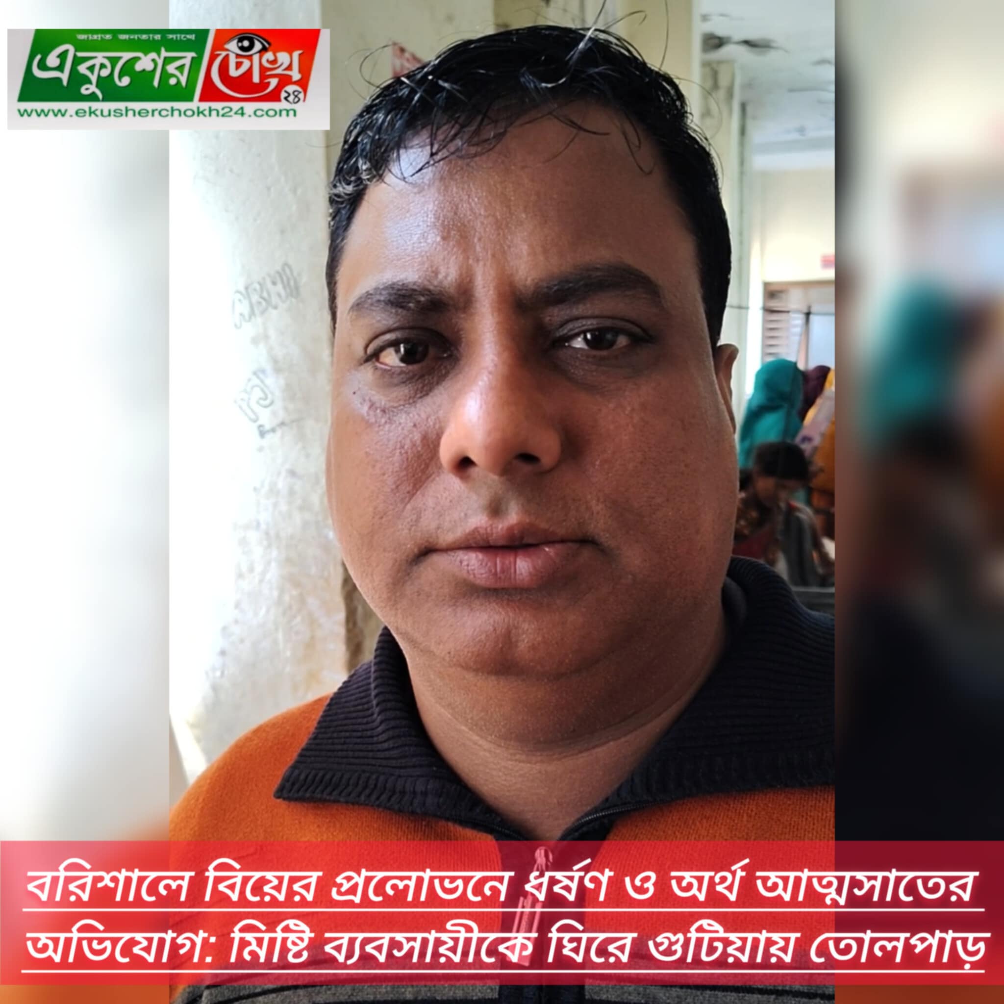 বরিশালে বিয়ের প্রলোভনে ধর্ষণ ও অর্থ আত্মসাতের অভিযোগ: মিষ্টি ব্যবসায়ীকে ঘিরে গুটিয়ায় তোলপাড়!
